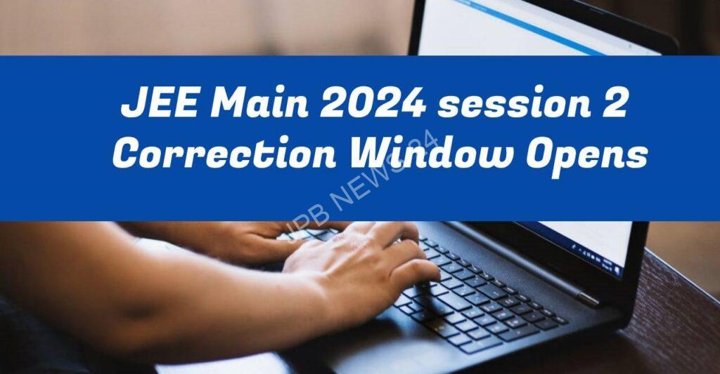 जेईई मेन 2024 आवेदन सुधार प्रक्रिया आज से शुरू हो रही है। JEE main 2024 application correction process starts today